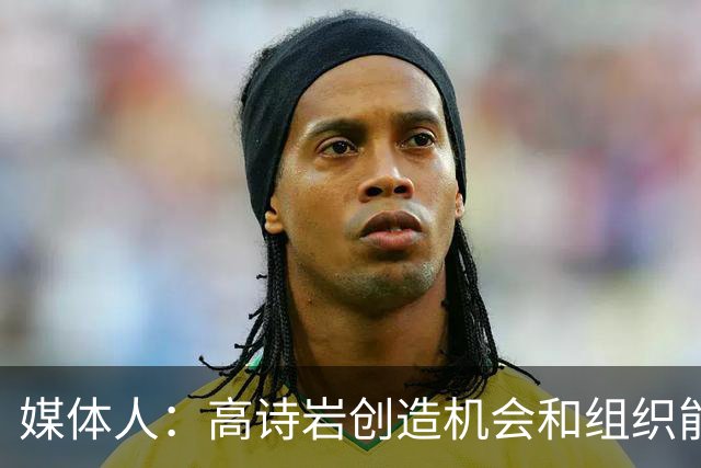 媒体人：高诗岩创造机会和组织能力不如庞峥麟 前者的位置危险了